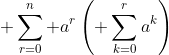 \displaystyle \sum^n_{r=0} a^r\left(\displaystyle \sum^r_{k=0}a^k\right)