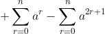 \displaystyle \sum^n_{r=0}a^r-\sum^n_{r=0}a^{2r+1}