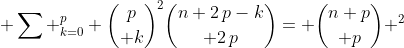 \displaystyle \sum _{k=0}^{p} {p\choose k}^{2}{n+2\,p-k\choose 2\,p}= {n+p\choose p} ^{2}