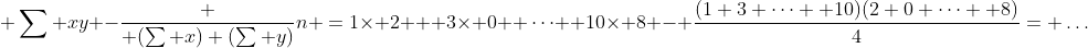 \displaystyle \sum xy -\frac { (\sum x) (\sum y)}{n} =1\times 2 + 3\times 0 +\dots +10\times 8 - \frac{(1+3+\dots +10)(2+0+\dots +8)}{4}= \dots