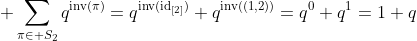 \displaystyle \sum_{\pi\in S_2}q^{\text{inv}(\pi)}=q^{\text{inv}(\text{id}_{[2]})}+q^{\text{inv}((1,2))}=q^0+q^1=1+q