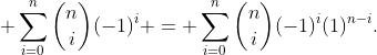 \displaystyle \sum_{i=0}^{n}\binom{n}{i}(-1)^i = \sum_{i=0}^{n}\binom{n}{i}(-1)^i(1)^{n-i}.