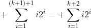 \displaystyle \sum_{i=1}^{(k+1)+1}i2^i=\displaystyle \sum_{i=1}^{k+2}i2^i
