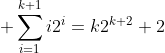 \displaystyle \sum_{i=1}^{k+1}i2^i=k2^{k+2}+2