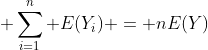 \displaystyle \sum_{i=1}^{n} E(Y_i) = nE(Y)