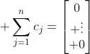 \displaystyle \sum_{j=1}^{n}c_j=\begin{bmatrix}0\\ \vdots\\ 0\end{bmatrix}