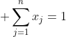 \displaystyle \sum_{j=1}^{n}x_j=1