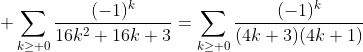 \displaystyle \sum_{k\ge 0}\frac{(-1)^k}{16k^2+16k+3}=\sum_{k\ge 0}\frac{(-1)^k}{(4k+3)(4k+1)}