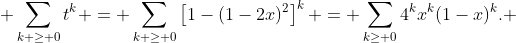 \displaystyle \sum_{k \ge 0}t^k = \sum_{k \ge 0}\left[1-(1-2x)^2\right]^k = \sum_{k\ge 0}4^kx^k(1-x)^k. 