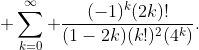 \displaystyle \sum_{k=0}^\infty \frac{(-1)^k(2k)!}{(1-2k)(k!)^2(4^k)}.