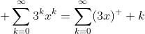 \displaystyle \sum_{k=0}^{\infty}3^kx^k=\sum_{k=0}^{\infty}(3x)^  k