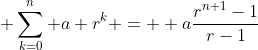\displaystyle \sum_{k=0}^n a r^k =  a\frac{r^{n+1}-1}{r-1}