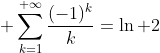 \displaystyle \sum_{k=1}^{+\infty}\frac{(-1)^k}k=\ln 2