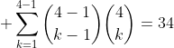 \displaystyle \sum_{k=1}^{4-1}\binom{4-1}{k-1}\binom{4}{k}=34