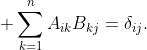 \displaystyle \sum_{k=1}^{n}A_{ik}B_{kj}=\delta_{ij}.