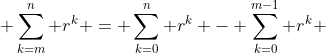 \displaystyle \sum_{k=m}^n r^k = \sum_{k=0}^n r^k - \sum_{k=0}^{m-1} r^k 