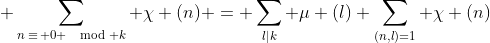 \displaystyle \sum_{n\:\equiv\: 0 \mod k} \chi (n) = \sum_{l|k} \mu (l) \sum_{(n,l)=1} \chi (n)