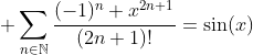 \displaystyle \sum_{n\in\mathbb{N}}\frac{(-1)^n x^{2n+1}}{(2n+1)!}=\sin(x)