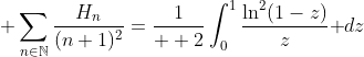 \displaystyle \sum_{n\in\mathbb{N}}\frac{H_n}{(n+1)^2}=\frac{1}{  2}\int_0^1\frac{\ln^2(1-z)}{z}\text{ }dz