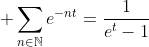 \displaystyle \sum_{n\in\mathbb{N}}e^{-nt}=\frac{1}{e^t-1}