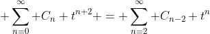 \displaystyle \sum_{n=0}^\infty C_n t^{n+2} = \sum_{n=2}^\infty C_{n-2} t^{n}