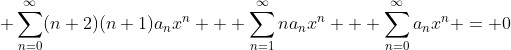 \displaystyle \sum_{n=0}^{\infty}(n+2)(n+1)a_nx^{n} + \sum_{n=1}^{\infty}na_nx^{n} + \sum_{n=0}^{\infty}a_nx^n = 0