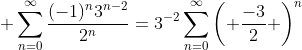 \displaystyle \sum_{n=0}^{\infty}\frac{(-1)^n3^{n-2}}{2^n}=3^{-2}\sum_{n=0}^{\infty}\left( \frac{-3}{2} \right)^n