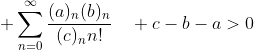 \displaystyle \sum_{n=0}^{\infty}\frac{(a)_n(b)_n}{(c)_nn!}\quad c-b-a>0