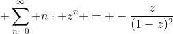 \displaystyle \sum_{n=0}^{\infty} n\cdot z^{n} = -\frac{z}{(1-z)^{2}}