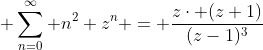 \displaystyle \sum_{n=0}^{\infty} n^{2} z^{n} = \frac{z\cdot (z+1)}{(z-1)^{3}}
