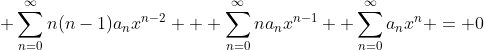 \displaystyle \sum_{n=0}^{\infty}n(n-1)a_nx^{n-2} + \sum_{n=0}^{\infty}na_nx^{n-1} +\sum_{n=0}^{\infty}a_nx^n = 0