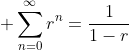 \displaystyle \sum_{n=0}^{\infty}r^n=\frac{1}{1-r}