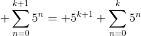 \displaystyle \sum_{n=0}^{k+1}5^n= 5^{k+1}+\sum_{n=0}^{k}5^n