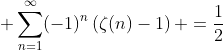 \displaystyle \sum_{n=1}^{\infty}(-1)^n\left(\zeta(n)-1\right) =\frac{1}{2}