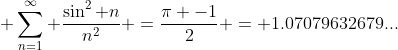 \displaystyle \sum_{n=1}^{\infty} \frac{\sin^{2} n}{n^{2}} =\frac{\pi -1}{2} = 1.07079632679...