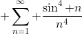 \displaystyle \sum_{n=1}^{\infty} \frac{\sin^{4} n}{n^{4}}