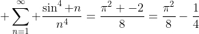 \displaystyle \sum_{n=1}^{\infty} \frac{\sin^{4} n}{n^{4}}=\frac{\pi^2 -2}{8}=\frac{\pi^2}{8}-\frac{1}{4}