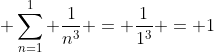 \displaystyle \sum_{n=1}^1 \frac{1}{n^3} = \frac{1}{1^3} = 1