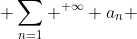\displaystyle \sum_{n=1} ^{+\infty} a_n 