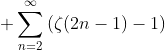 \displaystyle \sum_{n=2}^{\infty}\left(\zeta(2n-1)-1\right)