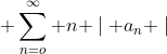 \displaystyle \sum_{n=o}^{\infty} n \mid a_n \mid