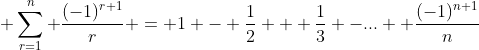 \displaystyle \sum_{r=1}^{n} \frac{(-1)^{r+1}}{r} = 1 - \frac{1}{2} + \frac{1}{3} -...+ \frac{(-1)^{n+1}}{n}