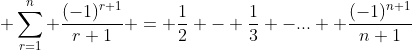 \displaystyle \sum_{r=1}^{n} \frac{(-1)^{r+1}}{r+1} = \frac{1}{2} - \frac{1}{3} -...+ \frac{(-1)^{n+1}}{n+1}