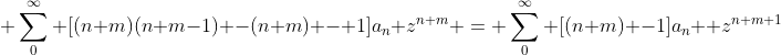 \displaystyle \sum_0^\infty [(n+m)(n+m-1) -(n+m) - 1]a_n z^{n+m} = \sum_0^\infty [(n+m) -1]a_n  z^{n+m+1}