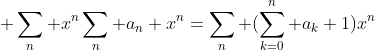 \displaystyle \sum_n x^n\sum_n a_n x^n=\sum_n (\sum_{k=0}^n a_k 1)x^n