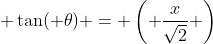\displaystyle \tan( \theta) = \left( \frac{x}{\sqrt{2}} \right)