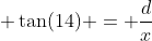 \displaystyle \tan(14) = \frac{d}{x}