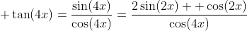 \displaystyle \tan(4x)=\frac{\sin(4x)}{\cos(4x)}=\frac{2\sin(2x)  \cos(2x)}{\cos(4x)}