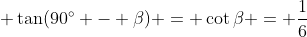 \displaystyle \tan(90^\circ - \beta) = \cot{\beta} = \frac{1}{6}