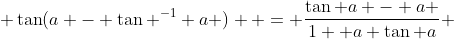 \displaystyle \tan(a - \tan ^{-1} a )  = \frac{\tan a - a }{1 +a \tan a} 